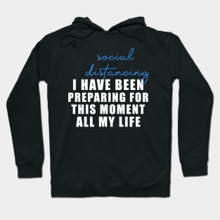 Social distancing - I have been preparing for this moment all my life Hoodie